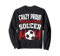 Crazy Proud Always Loud Funny Soccer Sweatshirt - Minimalist Print Unisex - T-Shirt, Sweatshirt, Hoodie