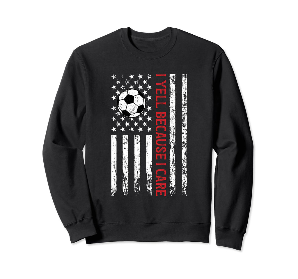 I Yell Because I Care Funny Soccer Sweatshirt - Unique Graphic for Adults - T-Shirt, Sweatshirt, Hoodie