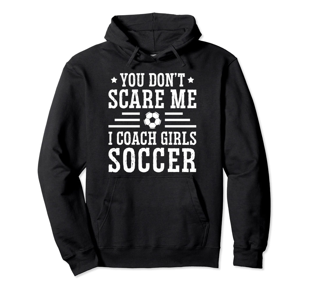 Mens Funny Soccer Coach You Dont Scare Hoodie - Fun Novelty Design Unisex - T-Shirt, Sweatshirt, Hoodie