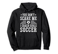 Mens Funny Soccer Coach You Dont Scare Hoodie - Fun Novelty Design Unisex - T-Shirt, Sweatshirt, Hoodie