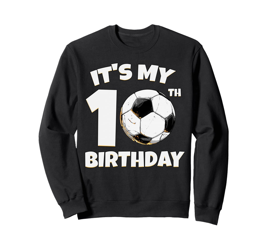 Its My 10Th Birthday Soccer Player Sweatshirt - Custom Art Print for Adults - T-Shirt, Sweatshirt, Hoodie