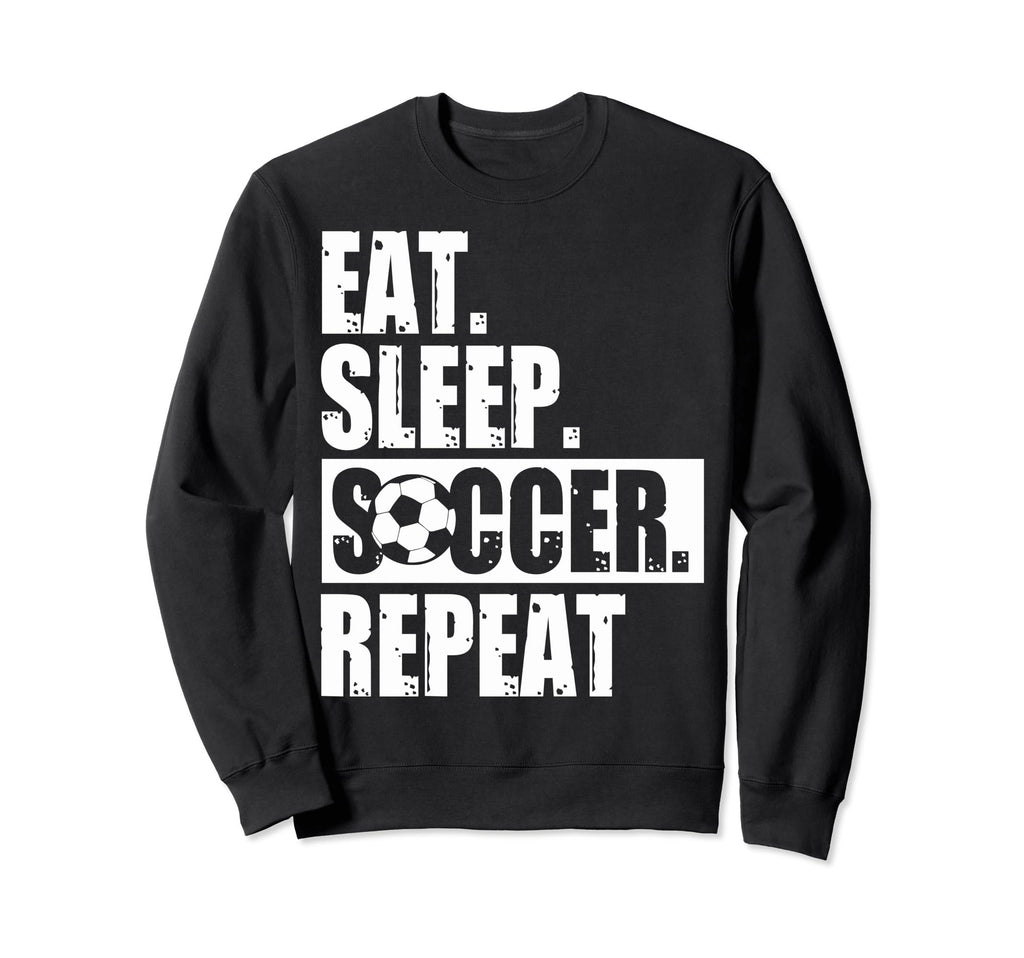 Eat Sleep Soccer Fans Eat Sleep Sweatshirt - Streetwear Style for Adults - T-Shirt, Sweatshirt, Hoodie