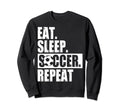 Eat Sleep Soccer Fans Eat Sleep Sweatshirt - Streetwear Style for Adults - T-Shirt, Sweatshirt, Hoodie
