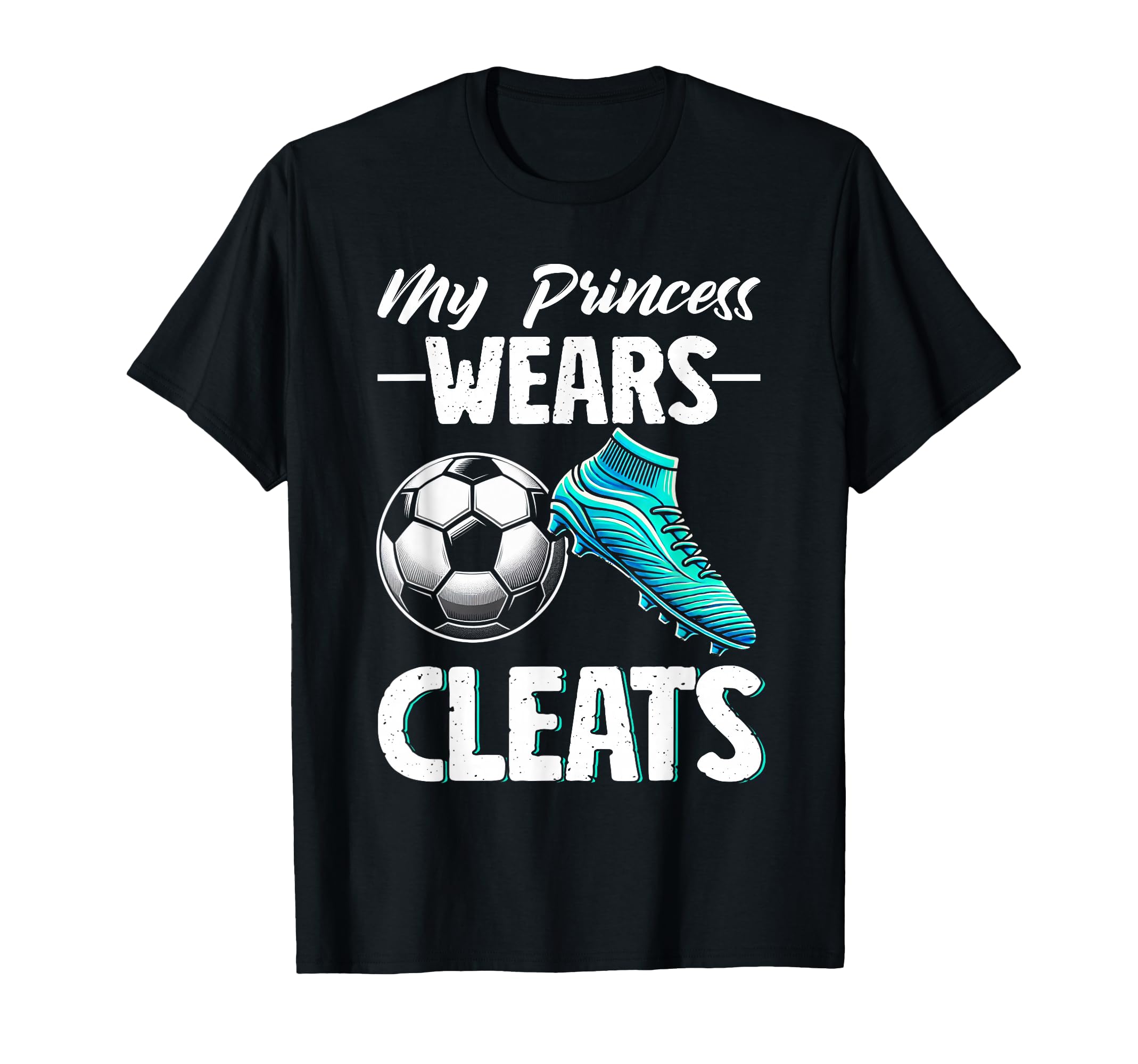 My Princess Wears Cleats Soccer Season T-Shirt - Novelty Apparel Men Women - T-Shirt, Sweatshirt, Hoodie