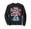 This Princess Wears Cleats Sweatshirt - Fun Novelty Design for Adults - T-Shirt, Sweatshirt, Hoodie