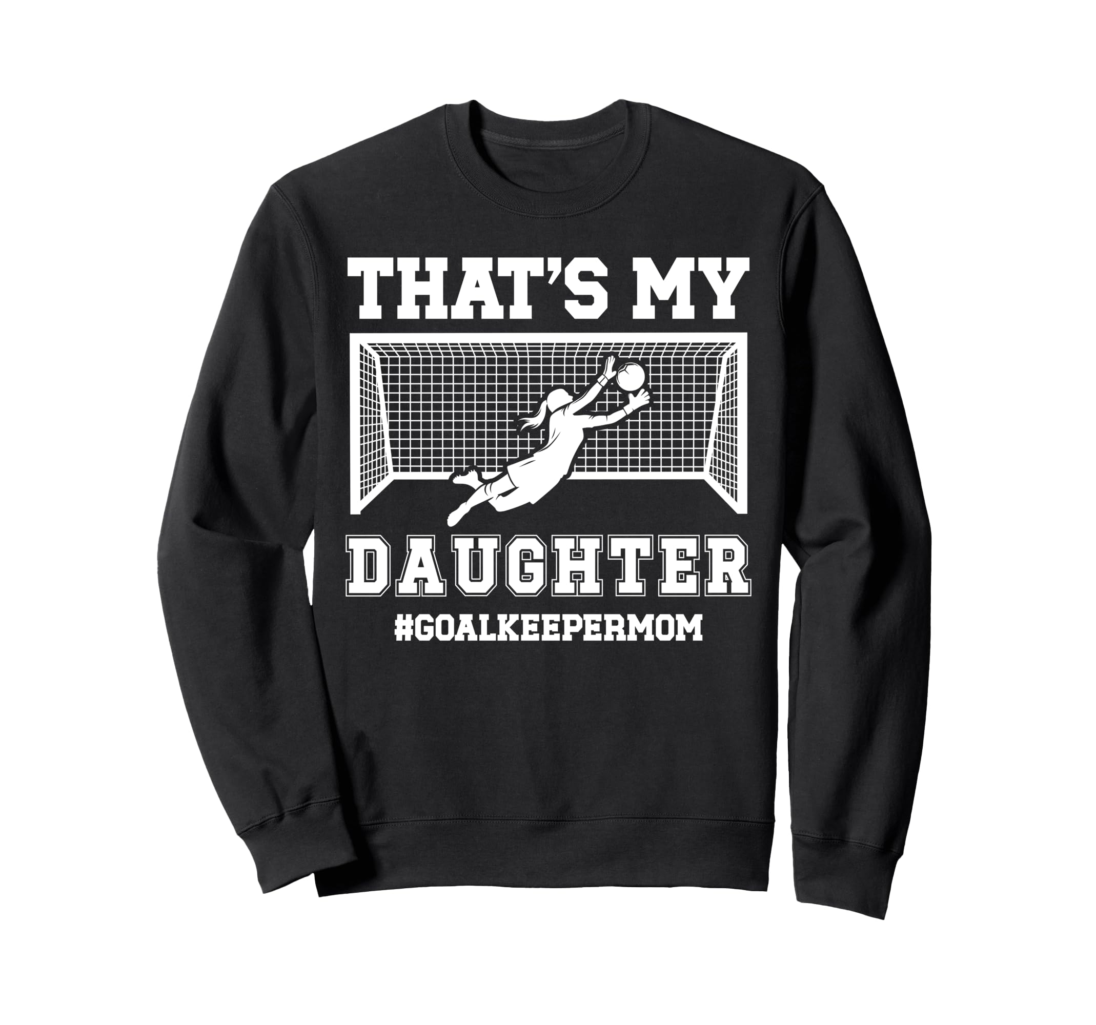 Proud Soccer Goalkeeper Mom Soccer Sweatshirt - Fun Novelty Design Unisex - T-Shirt, Sweatshirt, Hoodie