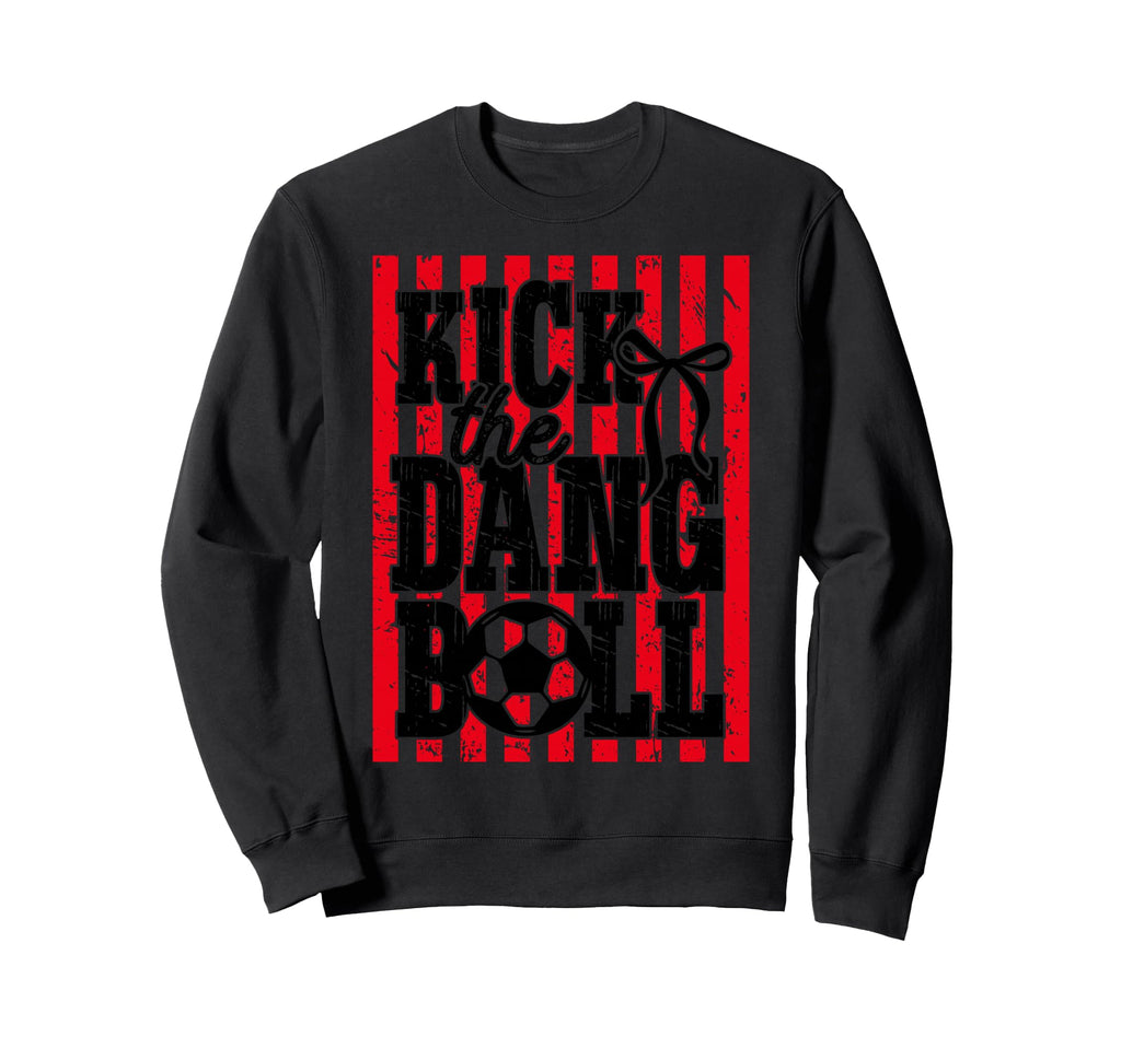 Kick Dang Ball Soccer Mom Sweatshirt - Casual Everyday Wear Unisex - T-Shirt, Sweatshirt, Hoodie