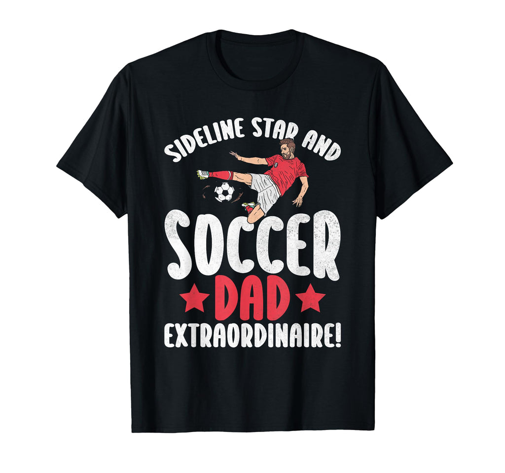 Sideline Star And Soccer Dad T-Shirt - Casual Everyday Wear Unisex - T-Shirt, Sweatshirt, Hoodie