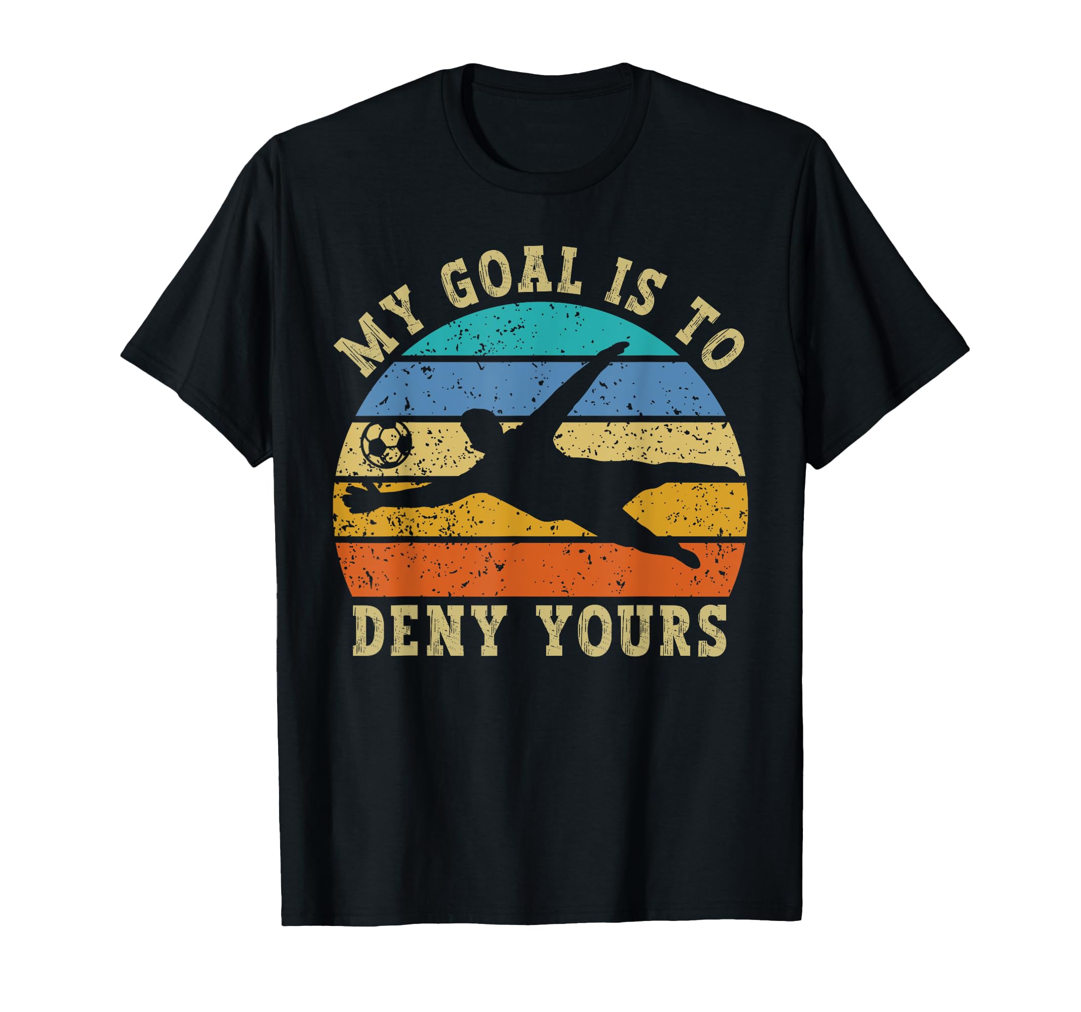 My Goal Is To Deny Yours Funny Soccer T-Shirt - Trendy Graphic Unisex - T-Shirt, Sweatshirt, Hoodie