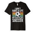 I Dont Have Life Soccer Mom And Dad T-Shirt - Unique Graphic Unisex - T-Shirt, Sweatshirt, Hoodie