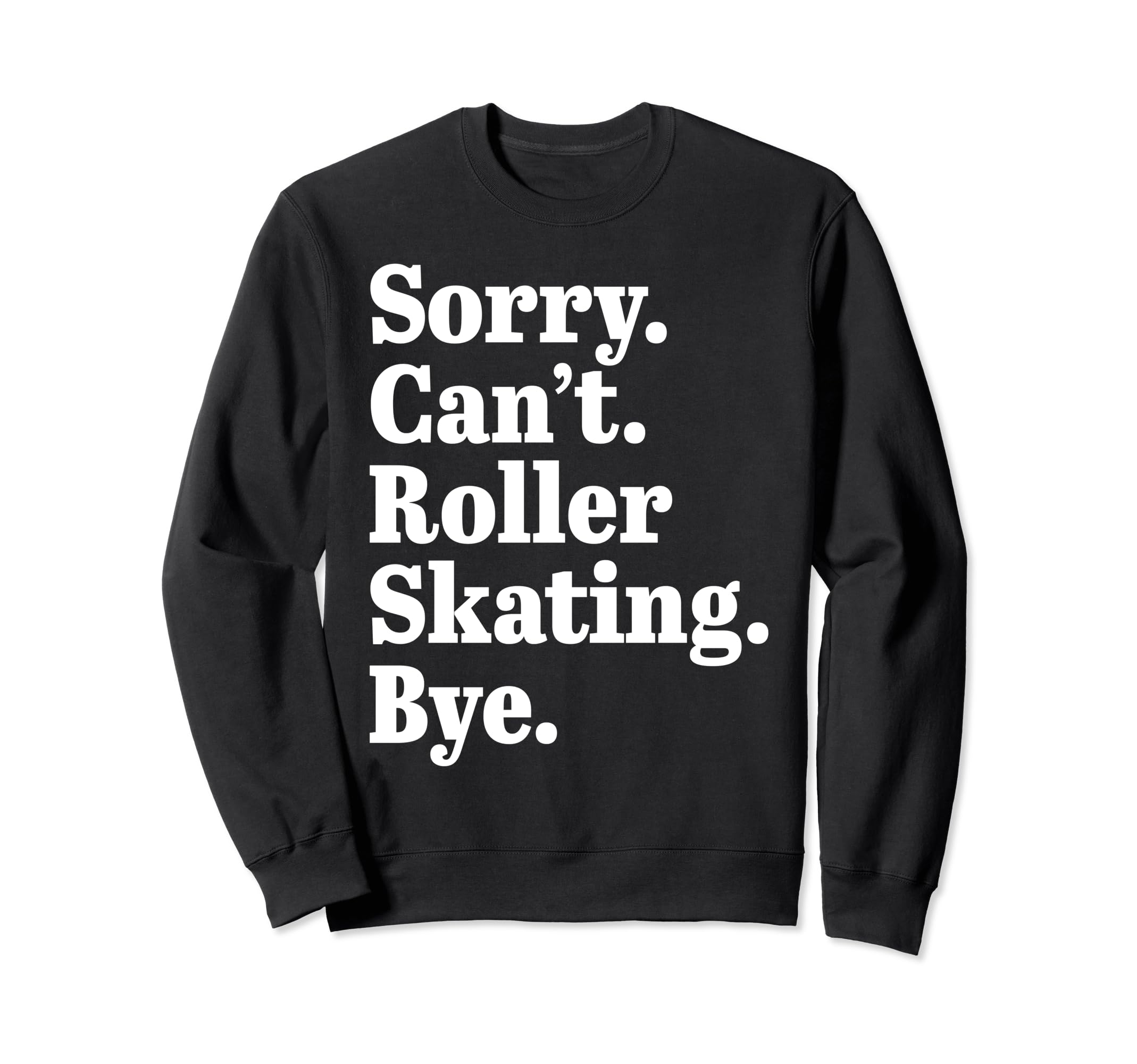 Sorry Cant Roller Skating Bye Sweatshirt - Fun Novelty Design for Adults - T-Shirt, Sweatshirt, Hoodie