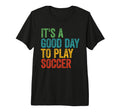 Its Good Day To Save Soccer Tri Blend T-Shirt - Novelty Apparel Unisex - T-Shirt, Sweatshirt, Hoodie