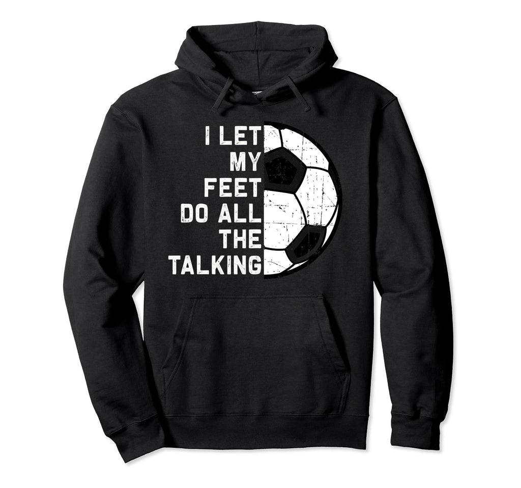 I Let My Feet Do Talking Soccer Goal Hoodie - Fun Novelty Design Men Women - T-Shirt, Sweatshirt, Hoodie