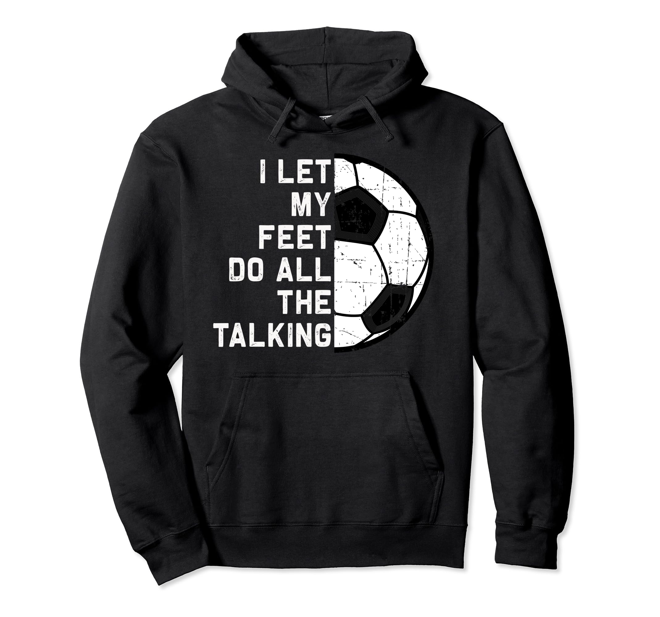 I Let My Feet Do Talking Soccer Goal Hoodie - Fun Novelty Design Men Women - T-Shirt, Sweatshirt, Hoodie