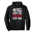 Crazy Proud Soccer Step Dad Soccer Hoodie - Minimalist Print Men Women - T-Shirt, Sweatshirt, Hoodie