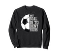 Soccer My Goal Is To Deny Yours Teen Sweatshirt - Streetwear Style Unisex - T-Shirt, Sweatshirt, Hoodie