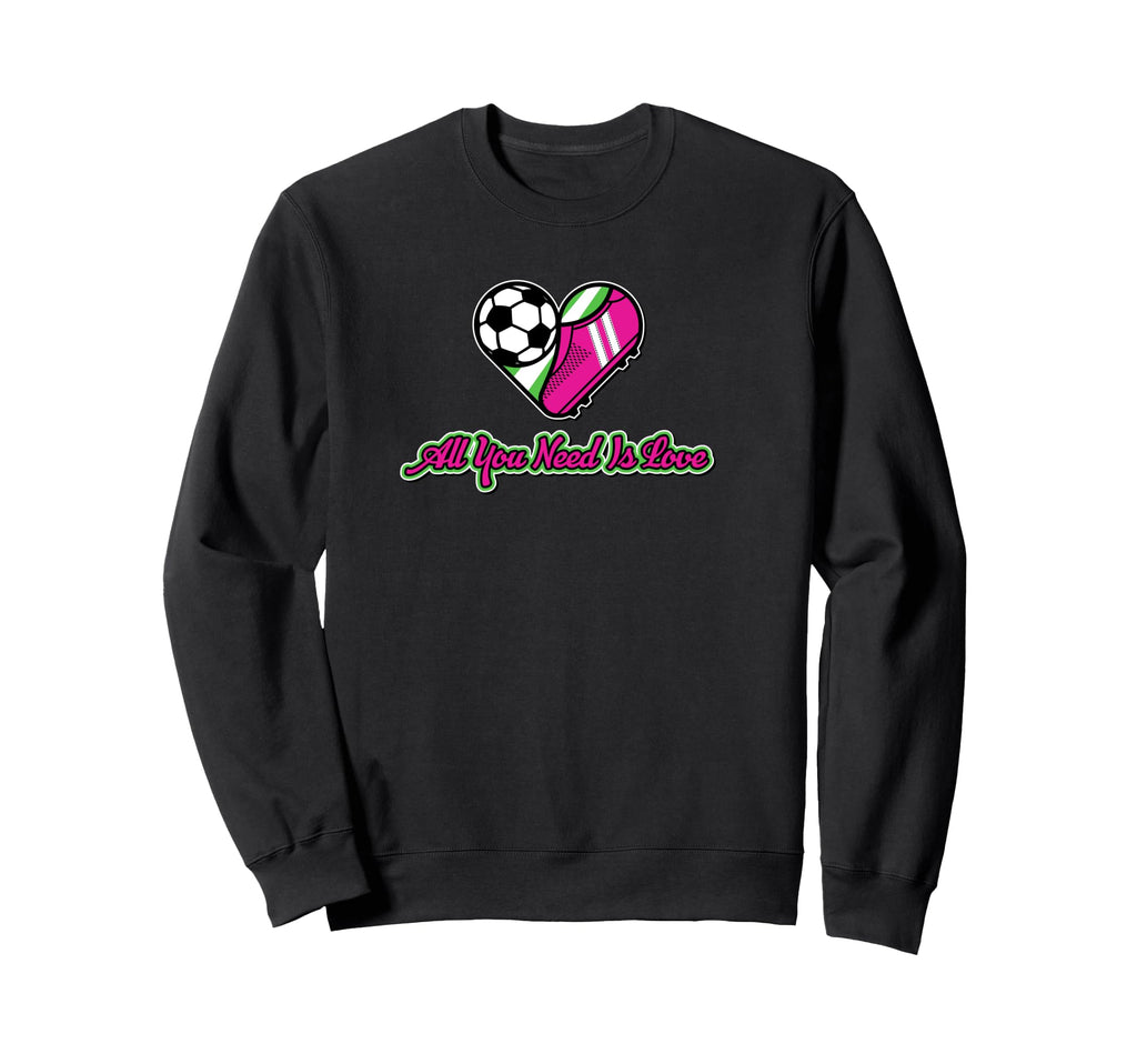 All You Need Is Love Soccer Sweatshirt - Novelty Apparel Men Women - T-Shirt, Sweatshirt, Hoodie