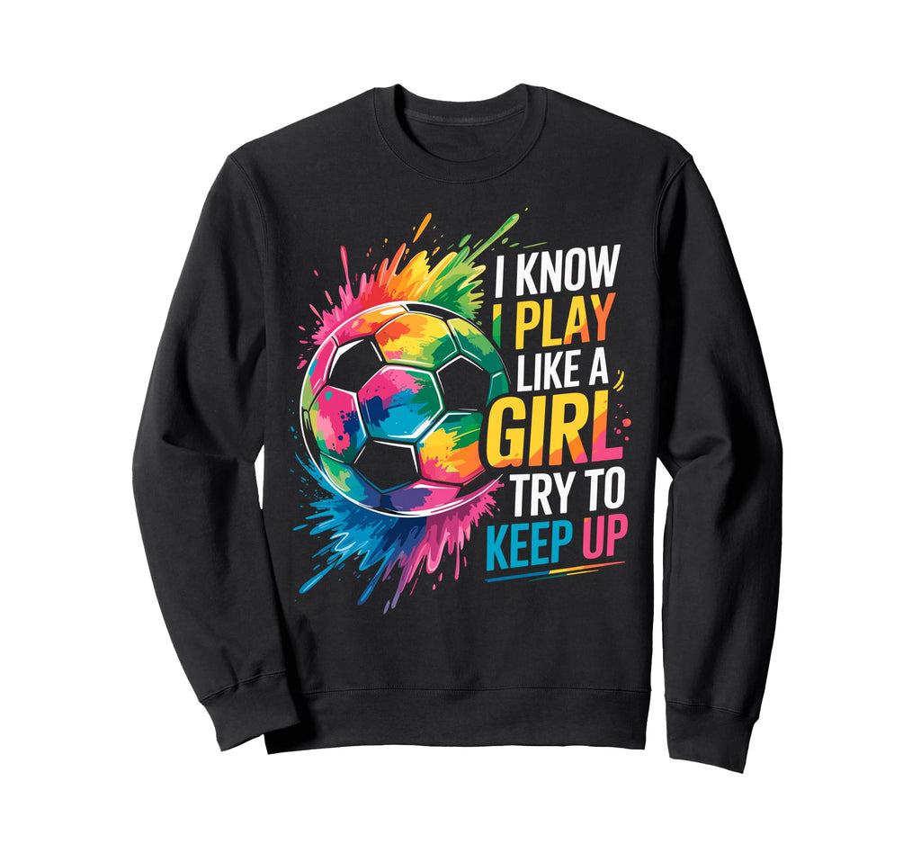 I Know I Play Like Try To Keep Up Sweatshirt - Custom Art Print for Adults - T-Shirt, Sweatshirt, Hoodie