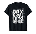 My Goal Is To Deny Yours Soccer T-Shirt - Fun Novelty Design for Adults - T-Shirt, Sweatshirt, Hoodie