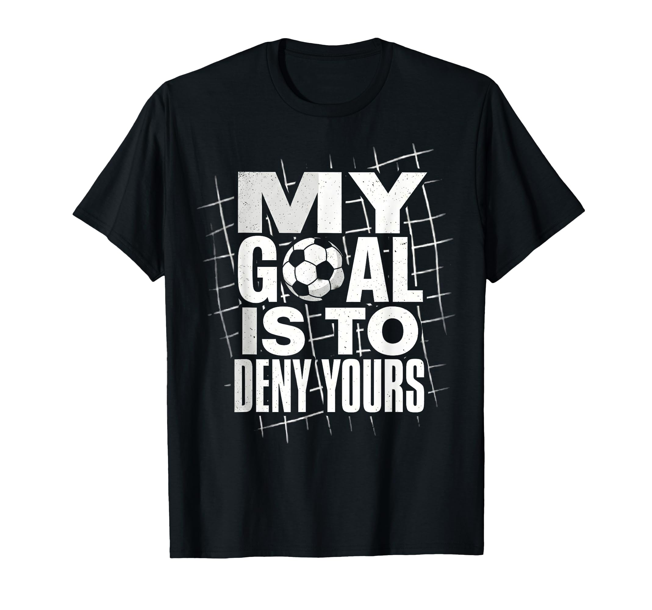 My Goal Is To Deny Yours Soccer T-Shirt - Fun Novelty Design for Adults - T-Shirt, Sweatshirt, Hoodie