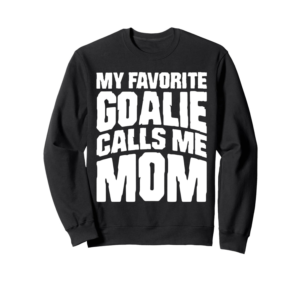 My Favorite Goalie Calls Me Mom Sweatshirt - Unique Graphic for Adults - T-Shirt, Sweatshirt, Hoodie