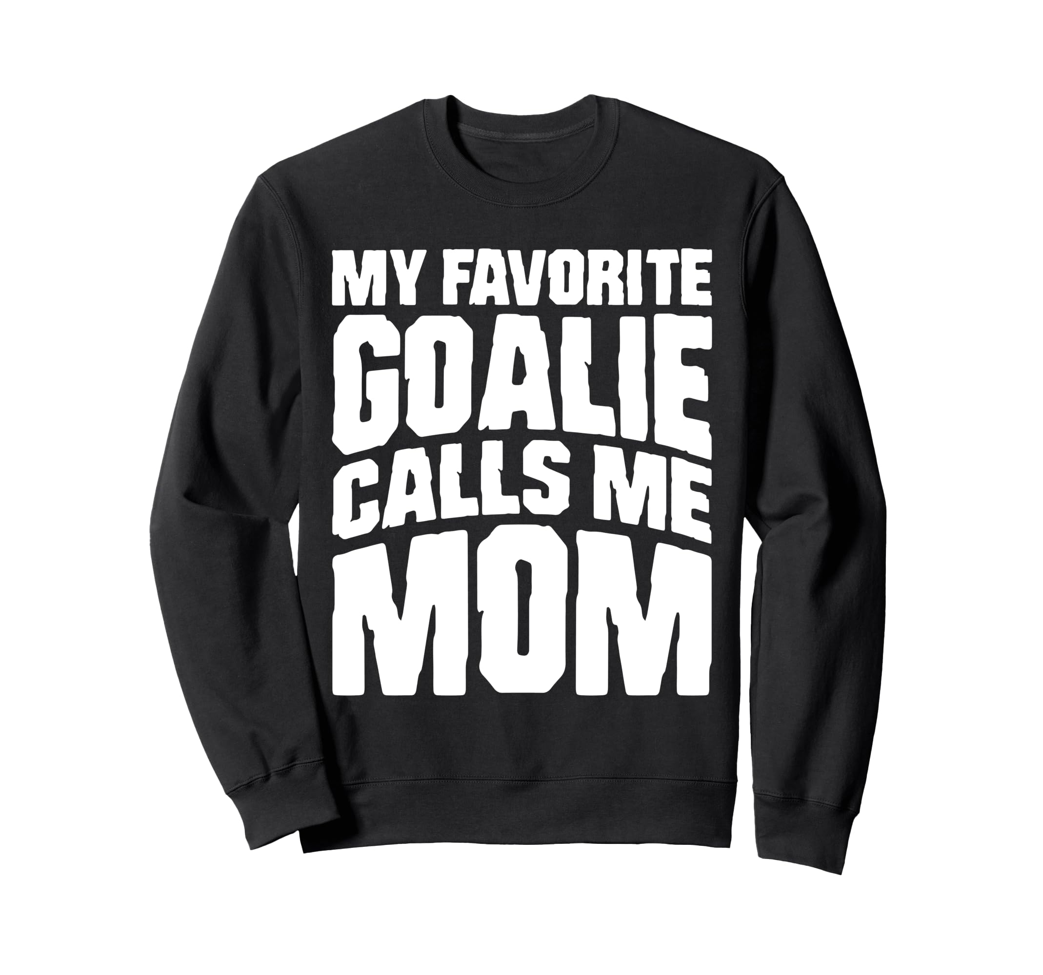 My Favorite Goalie Calls Me Mom Sweatshirt - Unique Graphic for Adults - T-Shirt, Sweatshirt, Hoodie