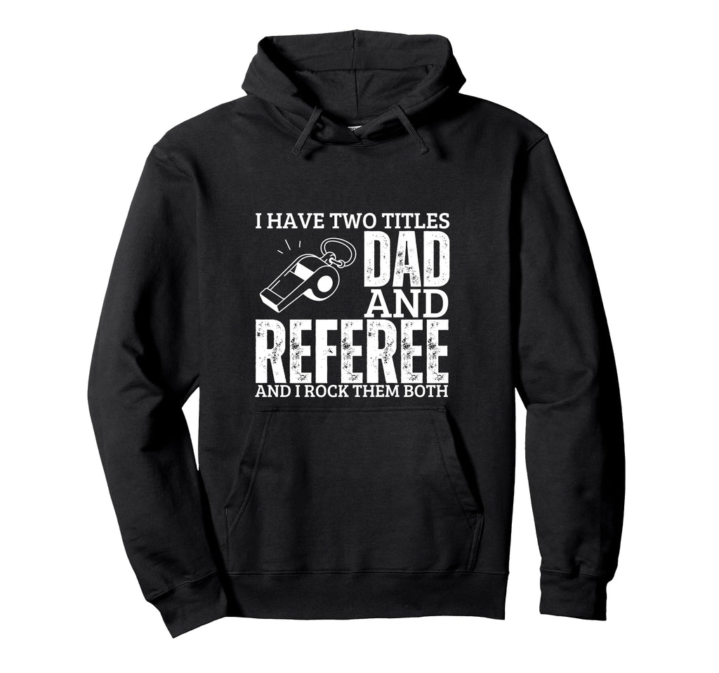 Referee And Dad Proud Funny Umpire Hoodie - Aesthetic Graphic Unisex - T-Shirt, Sweatshirt, Hoodie