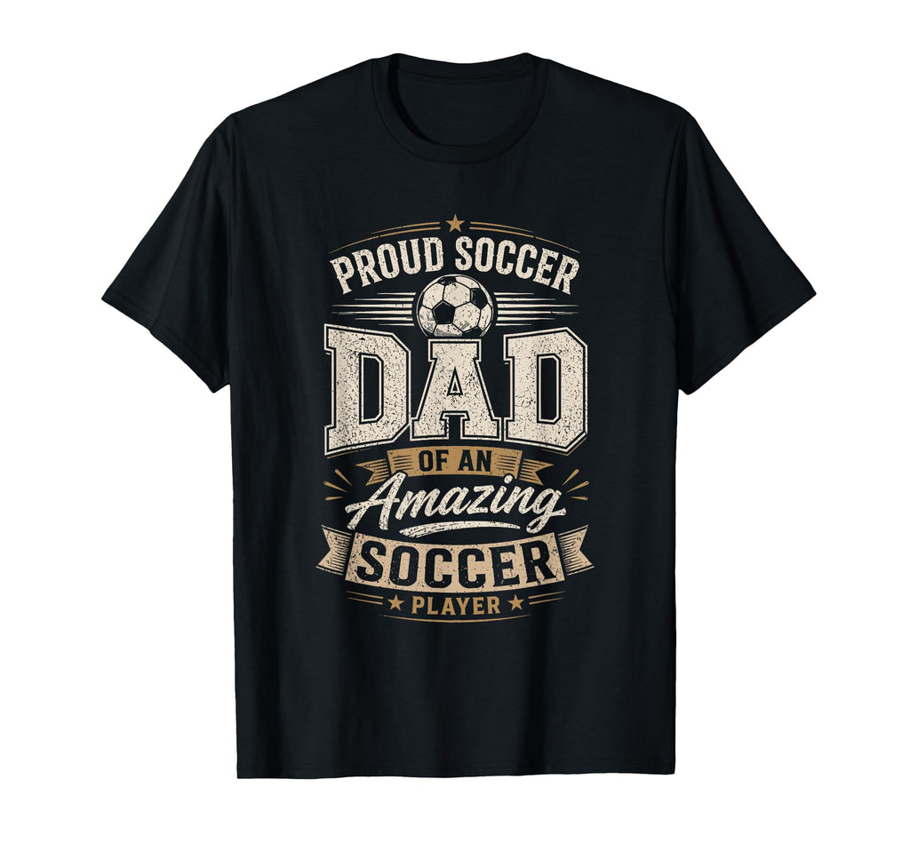 Proud Soccer Dad Amazing Soccer T-Shirt - Casual Everyday Wear Unisex - T-Shirt, Sweatshirt, Hoodie
