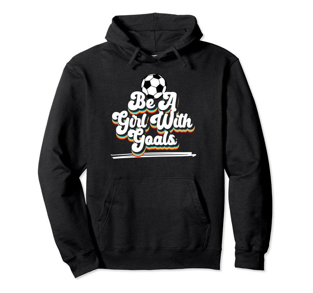 Soccer Be Goals Hoodie - Casual Everyday Wear Men Women - T-Shirt, Sweatshirt, Hoodie