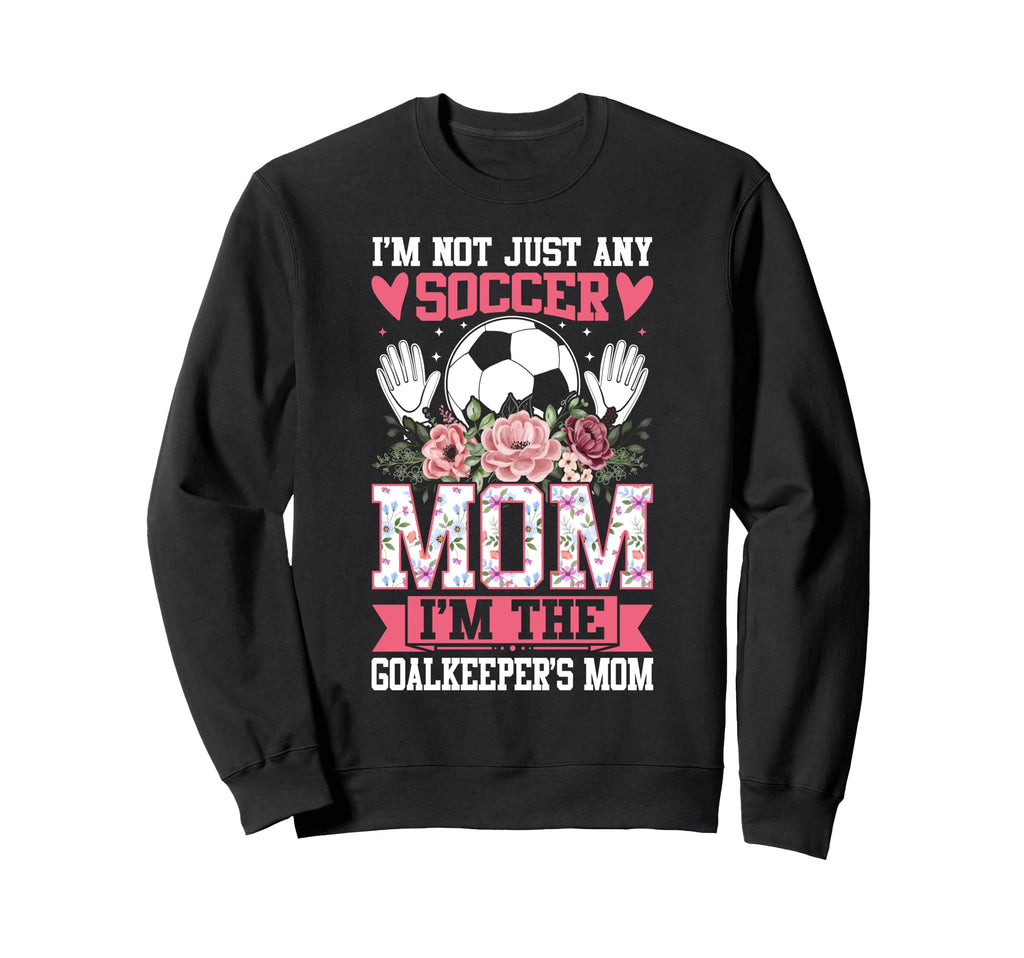 Funny Im Not Just Any Soccer Mom Sweatshirt - Novelty Apparel for Adults - T-Shirt, Sweatshirt, Hoodie