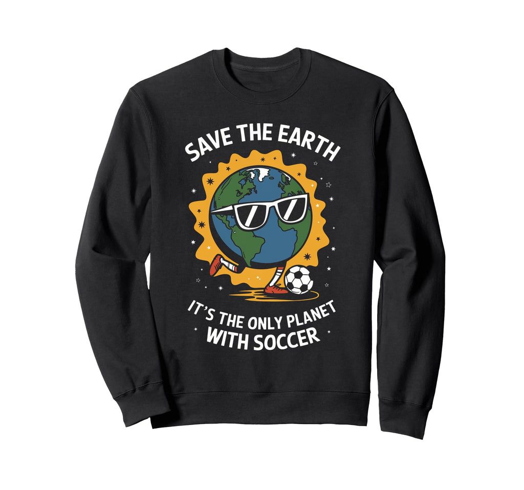 Save Earth Only Planet Soccer Sweatshirt - Aesthetic Graphic for Adults - T-Shirt, Sweatshirt, Hoodie
