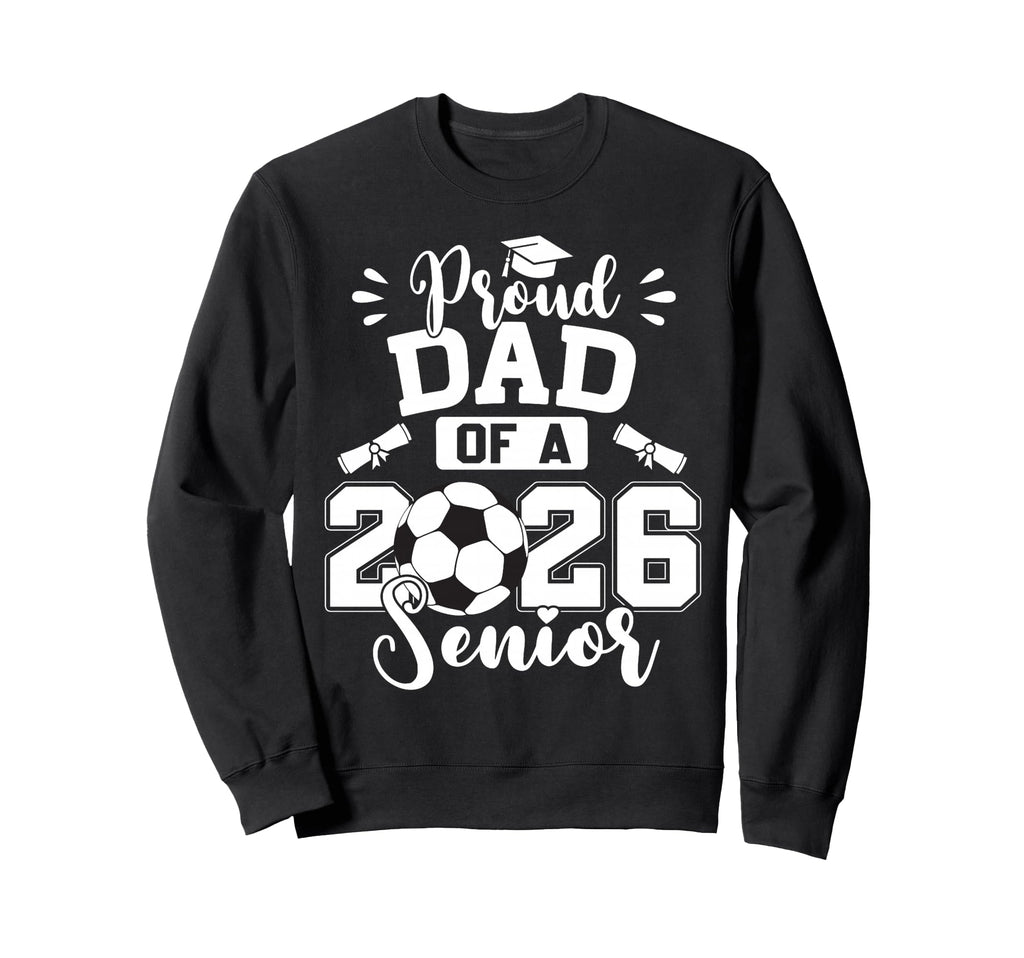 Proud Dad 2026 Senior Soccer Sweatshirt - Trendy Graphic Men Women - T-Shirt, Sweatshirt, Hoodie