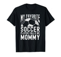 My Favorite Soccer Player Calls Me Mommy T-Shirt - Unique Graphic Unisex - T-Shirt, Sweatshirt, Hoodie