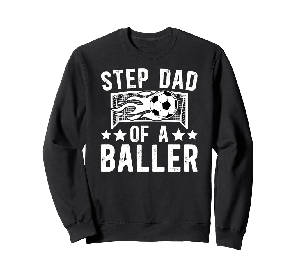 Step Dad Baller Soccer Step Dad Soccer Sweatshirt - Trendy Graphic Unisex - T-Shirt, Sweatshirt, Hoodie