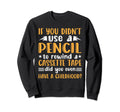 Funny If You Didnt Use Pencil To Sweatshirt - Trendy Graphic Men Women - T-Shirt, Sweatshirt, Hoodie