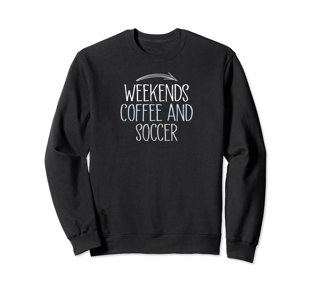 Weekends Coffee And Soccer Mom Life Sweatshirt - Unique Graphic Unisex - T-Shirt, Sweatshirt, Hoodie