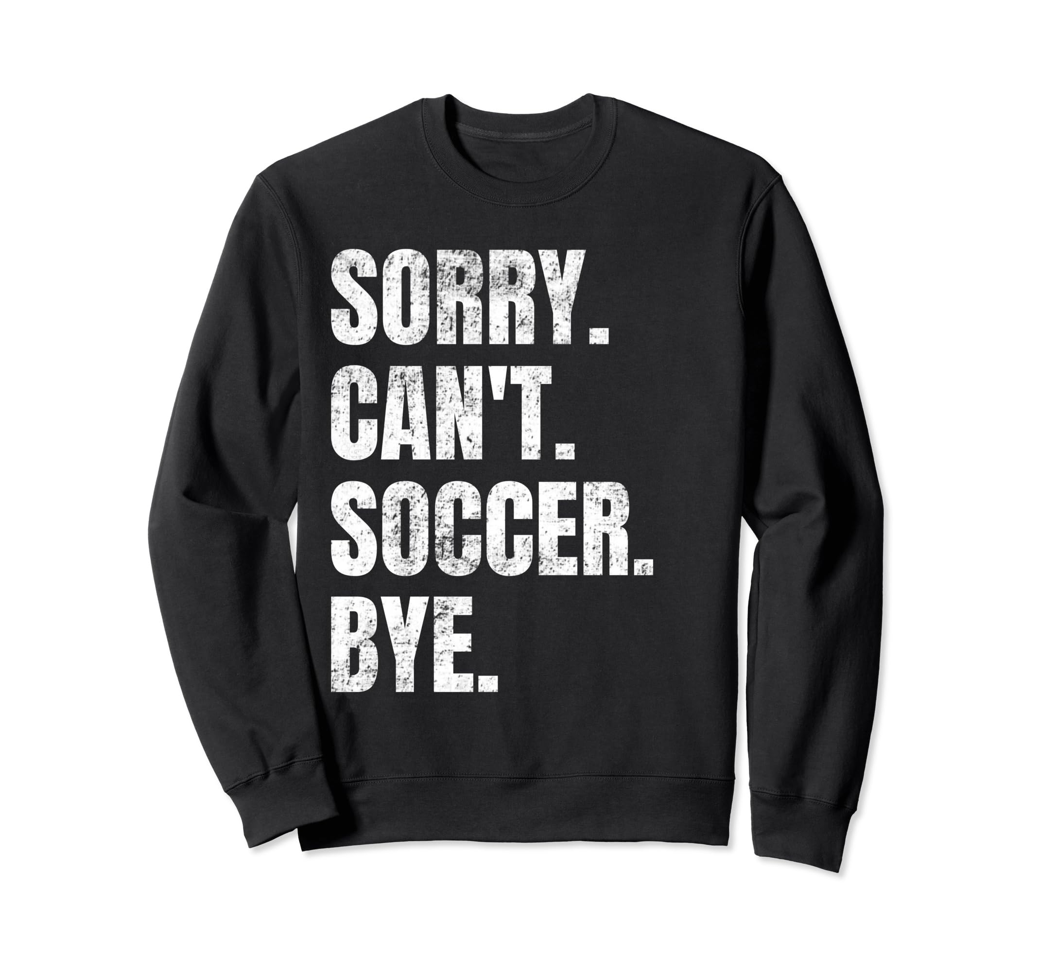 Sorry Cant Soccer Bye Funny Sweatshirt - Custom Art Print for Adults - T-Shirt, Sweatshirt, Hoodie
