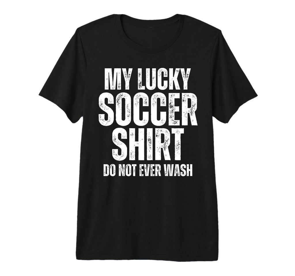 My Lucky Soccer Do Not Ever Wash Soccer T-Shirt - Custom Art Print Unisex - T-Shirt, Sweatshirt, Hoodie