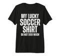My Lucky Soccer Do Not Ever Wash Soccer T-Shirt - Custom Art Print Unisex - T-Shirt, Sweatshirt, Hoodie
