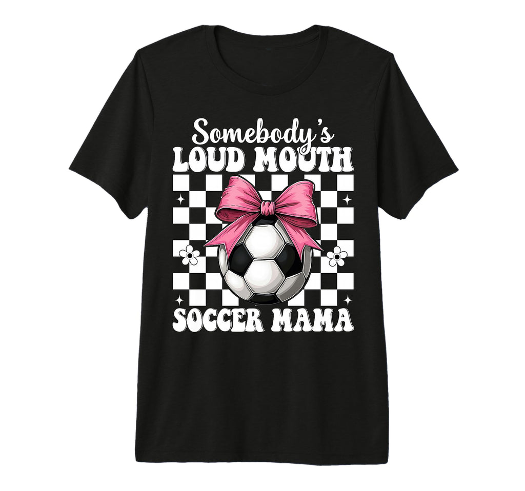 Somebodys Loud Mouth Soccer Mama Mom T-Shirt - Novelty Apparel for Adults - T-Shirt, Sweatshirt, Hoodie