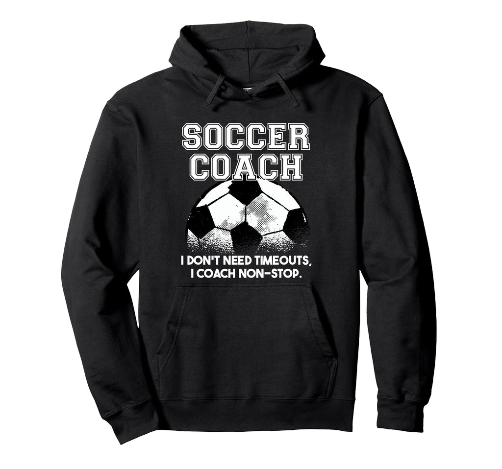 Soccer Coach Dont Need Timeouts Soccer Hoodie - Unique Graphic Unisex - T-Shirt, Sweatshirt, Hoodie