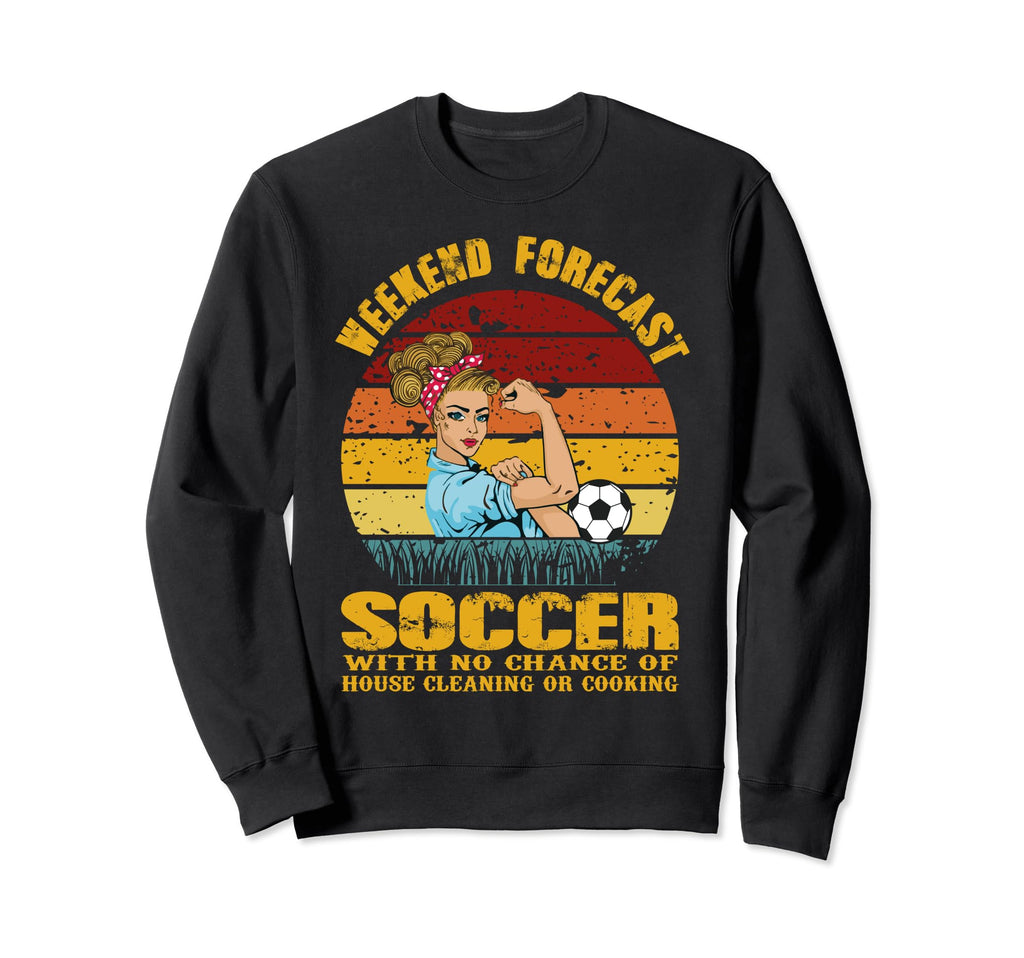 Weekend Forecast Soccer No Chance Sweatshirt - Unique Graphic Men Women - T-Shirt, Sweatshirt, Hoodie