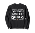 Weekends Coffee And Soccer Mom Life Sweatshirt - Unique Graphic for Adults - T-Shirt, Sweatshirt, Hoodie
