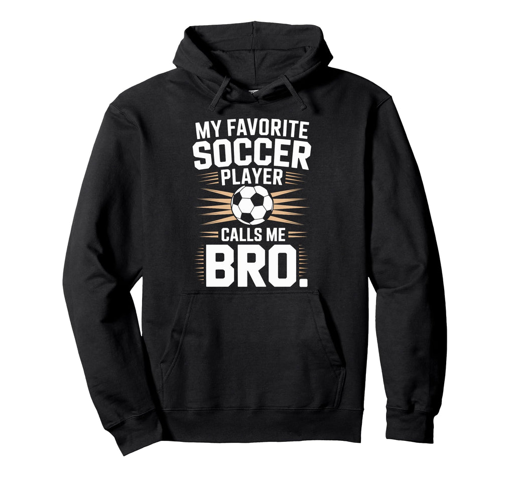 Funny Soccer Player Calls Me Bro Hoodie - Fun Novelty Design Men Women - T-Shirt, Sweatshirt, Hoodie