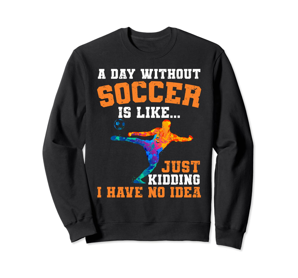 Funny Without Soccer Is Like I Have Sweatshirt - Unique Graphic for Adults - T-Shirt, Sweatshirt, Hoodie