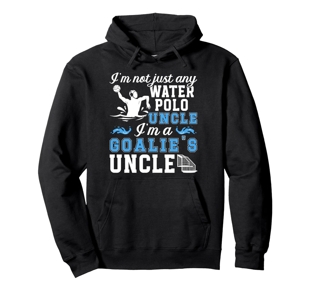 Im Water Polo Goalie Uncle Water Polo Hoodie - Unique Graphic Men Women - T-Shirt, Sweatshirt, Hoodie