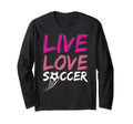 Live Love Soccer Ball Team Sports Play Hoodie - Streetwear Style Men Women - T-Shirt, Sweatshirt, Hoodie