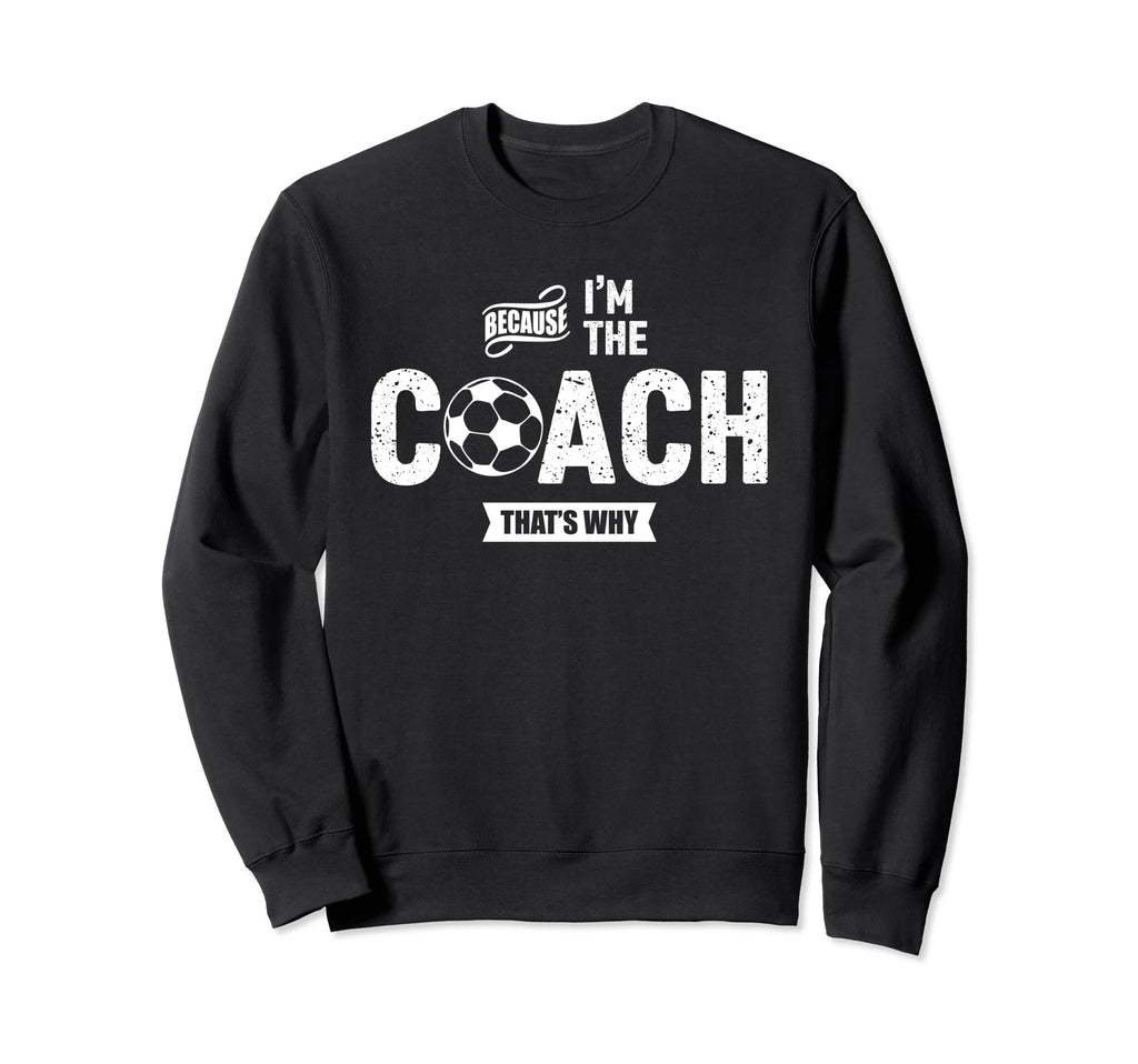 Because Im Coach Thats Why Funny Sweatshirt - Graphic Print for Adults - T-Shirt, Sweatshirt, Hoodie