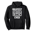 Okayest Soccer Coach Ever Hoodie - Casual Everyday Wear Unisex - T-Shirt, Sweatshirt, Hoodie