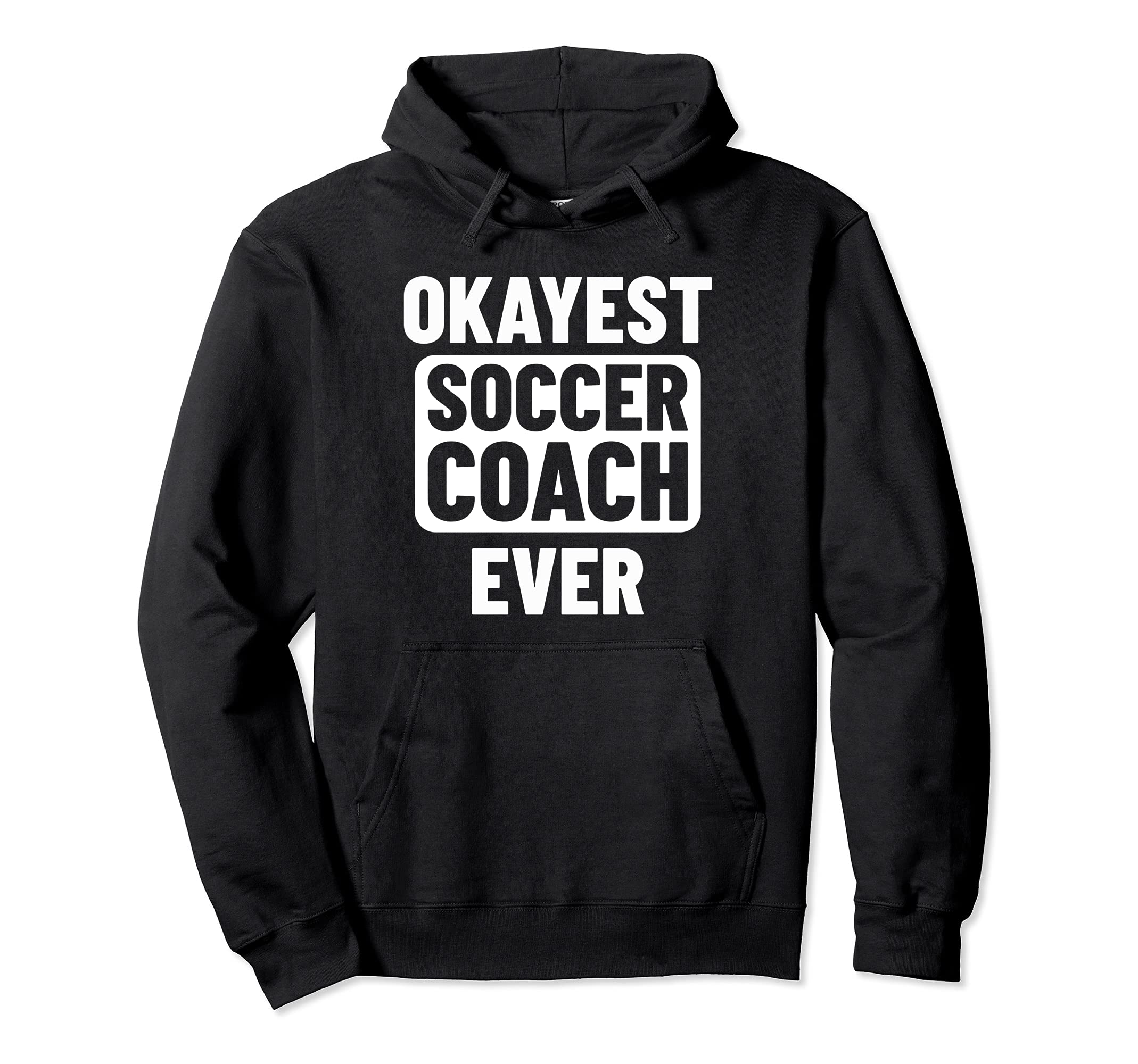 Okayest Soccer Coach Ever Hoodie - Casual Everyday Wear Unisex - T-Shirt, Sweatshirt, Hoodie